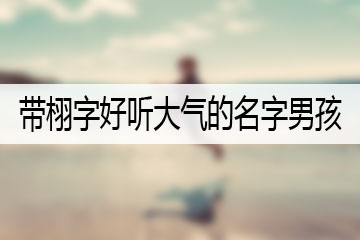 带栩字好听大气的名字男孩