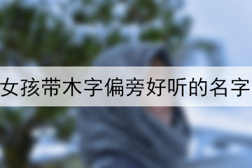 女孩带木字偏旁好听的名字